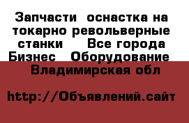 Запчасти, оснастка на токарно револьверные станки . - Все города Бизнес » Оборудование   . Владимирская обл.